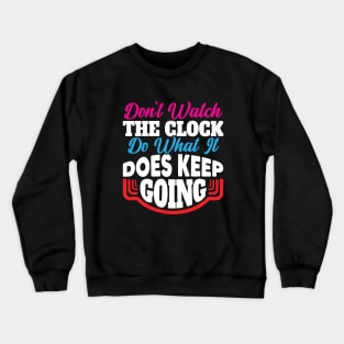 Don't watch the clock; do what it does. Keep going Crewneck Sweatshirt